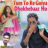 Tum To Re Guiya Dhokhebaaz Ho
